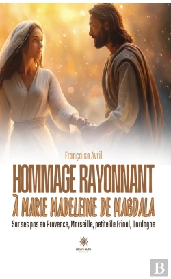 Bertrand.pt - Hommage Rayonnant À Marie Madeleine De Magdala : Sur Ses Pas En Provence, Marseille, Petite Île Frioul, Dordogne