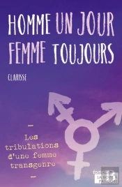 Homme Un Jour, Femme Toujours : Les Tribulations D'Une Femme Transgenre