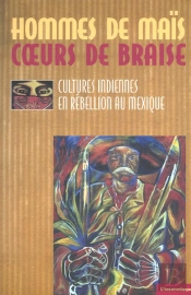 Hommes De Maïs, Coeurs De Braise : Cultures Indiennes En Rébellion Au Mexique