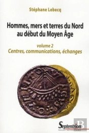 Hommes, Mers Et Terres Du Nord Au Debut Du Moyen Âge Tome 2 ; Centres, Communication, Échanges