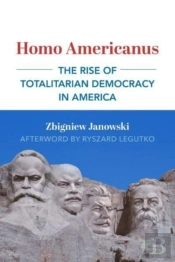 Homo Americanus Â€“ The Rise Of Totalitarian Democracy In America