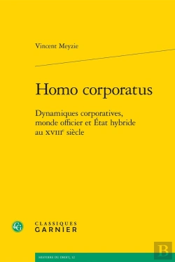 Bertrand.pt - Homo Corporatus : Dynamiques Corporatives, Monde Officier Et État Hybride Au Xviiie Siècle