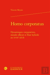Homo Corporatus : Dynamiques Corporatives, Monde Officier Et État Hybride Au Xviiie Siècle