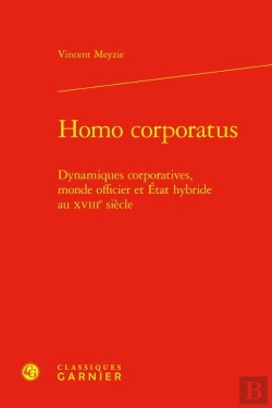Bertrand.pt - Homo Corporatus : Dynamiques Corporatives, Monde Officier Et État Hybride Au Xviiie Siècle