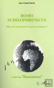 Homo Schizophrenicus ; Mais Ou Sont Passes Les Gens Normaux ?