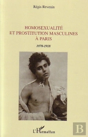 Homosexualité Et Prostitution Masculines À Paris : 1870-1918