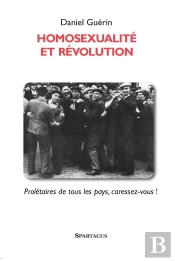 Homosexualite Et Révolution ; Prolétaires De Tous Les Pays, Caressez-Vous !