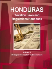 Honduras Taxation Laws And Regulations Handbook Volume 1 Strategic Information And Basic Laws