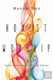 Honest Worship Â€“ From False Self To True Praise