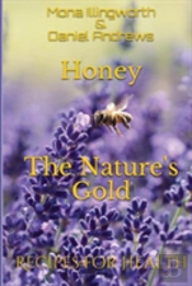 Honey - The Nature'S Gold: Recipes For Health