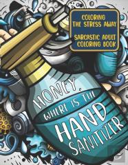 Honey, Where Is The Hand Sanitizer? Coloring The Stress Away Sarcastic Adult Coloring Book