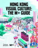 Hong Kong Visual Culture: The M+ Guide