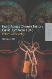 Hong Kong'S Chinese History Curriculum From 1945 - Politics And Identity