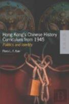 Hong Kong'S Chinese History Curriculum From 1945 -  Politics And Identity