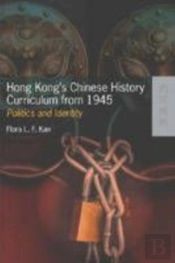 Hong Kong'S Chinese History Curriculum From 1945 -  Politics And Identity
