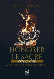 Honorer Le Sacré Chez Soi : Autels, Rituels, Cérémonies, Malas...