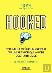 Hooked ; Comment Créer Un Produit Ou Un Service Qui Ancre Des Habitudes