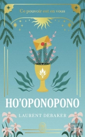 Ho'Oponopono : Ce Pouvoir Est En Vous