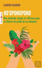 Ho'Oponopono - Une Methode Simple Et Efficace Pour Se Liberer Du Poids De Sa Memoire