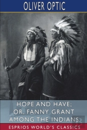 Hope And Have; Or, Fanny Grant Among The Indians (Esprios Classics)