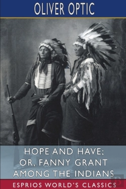 Bertrand.pt - Hope And Have; Or, Fanny Grant Among The Indians (Esprios Classics)