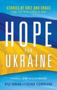 Hope For Ukraine Â€“ Stories Of Grit And Grace From The Front Lines Of War