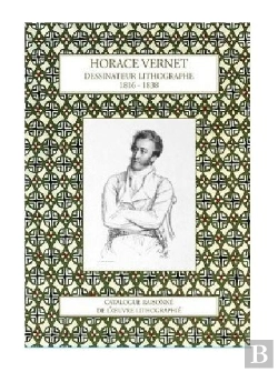 Bertrand.pt - Horace Vernet, Dessinateur Lithographe 1816-1838 : Catalogue Raisonné De L'Oeuvre Lithographié
