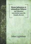 Horae Hebraicae Et Talmudicae Hebrew And Talmudical Exercitations Upon The Gospels, The Acts