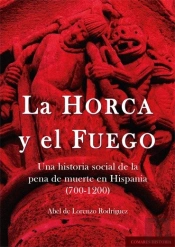Horca Y El Fuego. Una Historia Social De La Pena De Muerte En Hispania (700-1200