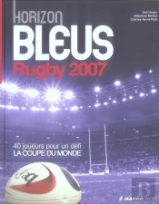 Horizon Bleus Rugby ; 40 Bleus Pour Gagner La Coupe Du Monde (Édition 2007)