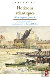 Horizons Atlantiques ; Villes, Négoces, Pouvoirs