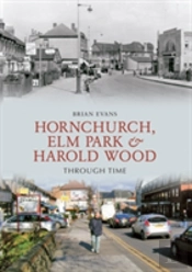 Hornchurch, Elm Park And Harold Wood Through Time