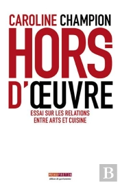 Hors D'Oeuvre Regards Croises Sur Les Relations Entre Arts Et Cuisines