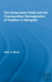 Horse-Head Fiddle And The Cosmopolitan Reimagination Of Tradition In Mongolia