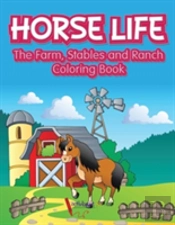 Horse Life. The Farm, Stables And Ranch Coloring Book