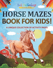 Horse Mazes Book For Kids! A Unique Collection Of Activity Pages