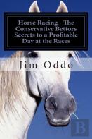 Horse Racing - The Conservative Bettors Secrets To A Profitable Day At The Races