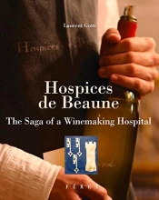 Hospices De Beaune ; The Saga Of A Winemaking Hospital