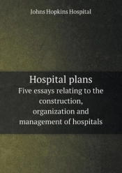 Hospital Plans Five Essays Relating To The Construction, Organization And Management Of Hospitals