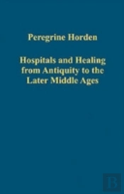 Hospitals And Healing From Antiquity To The Later Middle Ages