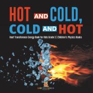 Hot And Cold, Cold And Hot | Heat Transference Energy Book For Kids Grade 3 | Children'S Physics Books