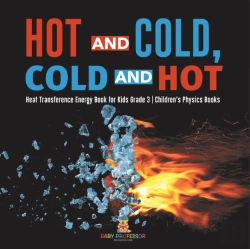 Bertrand.pt - Hot And Cold, Cold And Hot | Heat Transference Energy Book For Kids Grade 3 | Children'S Physics Books