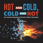 Hot And Cold, Cold And Hot | Heat Transference Energy Book For Kids Grade 3 | Children'S Physics Books