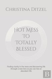 Hot Mess To Totally Blessed