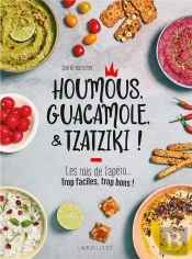 Houmous, Guacamole, & Tzatziki ! ; Les Rois De L'Apéro... Trop Faciles, Trop Bons !