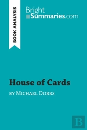House Of Cards By Michael Dobbs (Book Analysis) : Detailed Summary, Analysis And Reading Guide