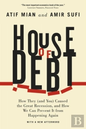 House Of Debt Â€“ How They (And You) Caused The Great Recession, And How We Can Prevent It From Happening Again
