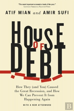 Bertrand.pt - House Of Debt Â€“ How They (And You) Caused The Great Recession, And How We Can Prevent It From Happening Again