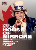 House Of Mirrors - Justin Trudeau`S Foreign Policy