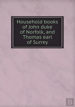 Bertrand.pt - Household Books Of John Duke Of Norfolk, And Thomas Earl Of Surrey